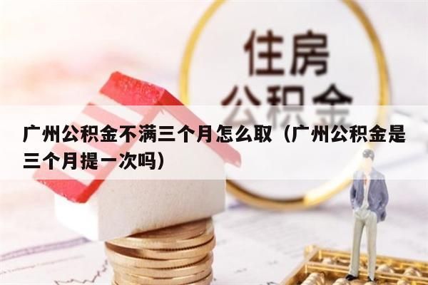 昆明公积金不满三个月怎么取（昆明公积金是三个月提一次吗）